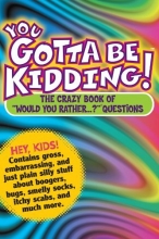 Cover art for You Gotta be Kidding! The Crazy Book of "Would you Rather" Questions