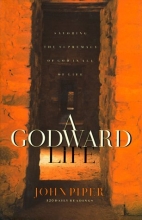 Cover art for A Godward Life: Savoring the Supremacy of God in All of Life