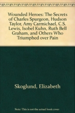 Cover art for Wounded Heroes: The Secrets of Charles Spurgeon, Hudson Taylor, Amy Carmichael, C.S. Lewis, Isobel Kuhn, Ruth Bell Graham, and Others Who Triumphed over Pain
