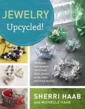 Cover art for Jewelry Upcycled!: Techniques and Projects for Reusing Metal, Plastic, Glass, Fiber, and Found Objects