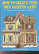 Cover art for How to Create Your Own Painted Lady : a Comprehensive Guide to Beautifying Your Victorian Home