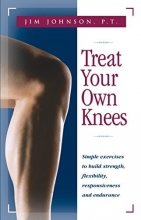 Cover art for Treat Your Own Knees: Simple Exercises to Build Strength, Flexibility, Responsiveness and Endurance
