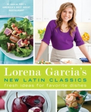 Cover art for Lorena Garcia's New Latin Classics: Fresh Ideas for Favorite Dishes