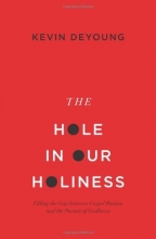 Cover art for The Hole in Our Holiness (Paperback Edition): Filling the Gap between Gospel Passion and the Pursuit of Godliness