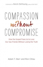 Cover art for Compassion without Compromise: How the Gospel Frees Us to Love Our Gay Friends Without Losing the Truth