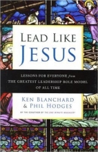 Cover art for Lead like JESUS: Lesons for everyone from the greatest leadership role model of all time