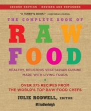 Cover art for The Complete Book of Raw Food, Second Edition: Healthy, Delicious Vegetarian Cuisine Made with Living Foods * Includes More Than 400 Recipes from the World's Top Raw Food Chefs