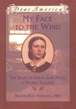 Cover art for My Face to the Wind: the Diary of Sarah Jane Price, a Prairie Teacher, Broken Bow, Nebraska 1881 (Dear America Series)