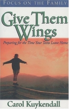 Cover art for Give Them Wings: Preparing for the Time Your Teens Leave Home