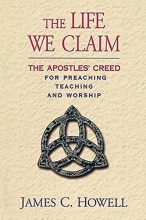 Cover art for The Life We Claim: The Apostles' Creed for Preaching, Teaching, and Worship
