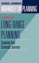 Cover art for Morrisey on Planning, A Guide to Long-Range Planning: Creating Your Strategic Journey (v. 2)