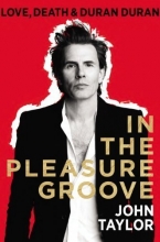 Cover art for In the Pleasure Groove: Love, Death, and Duran Duran 1st (first) Edition by Taylor, John [2012]