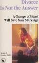 Cover art for Divorce Is Not the Answer: A Change of Heart Will Save Your Marriage