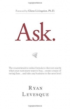 Cover art for Ask: The Counterintuitive Online Formula to Discover Exactly What Your Customers Want to Buy...Create a Mass of Raving Fans...and Take Any Business to the Next  Level