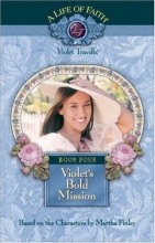 Cover art for Violet's Bold Mission, Book 4 (Life of Faith, A: Violet Travilla Series)