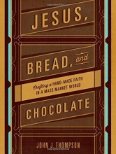 Cover art for Jesus, Bread, and Chocolate: Crafting a Handmade Faith in a Mass-Market World