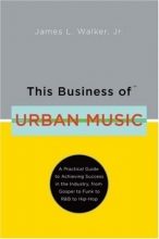 Cover art for This Business of Urban Music: A Practical Guide to Achieving Success in the Industry, from Gospel to Funk to R&B to Hip-Hop