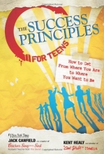 Cover art for The Success Principles for Teens: How to Get From Where You Are to Where You Want to Be