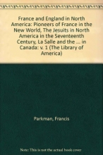 Cover art for France and England in North America Volume 1:  Pioneers of France in the New World, The Jesuits in North America in the Seventeenth Century, La Salle ... in Canada (The Library of America) (v. 1)