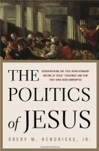 Cover art for The Politics of Jesus : Rediscovering the True Revolutionary Nature of Jesus' Teachings and How They Have Been Corrupted