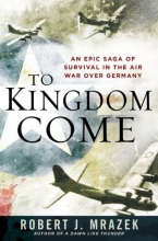 Cover art for To Kingdom Come: An Epic Saga of Survival in the Air War Over Germany