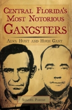 Cover art for Central Florida's Most Notorious Gangsters: Alva Hunt and Hugh Gant