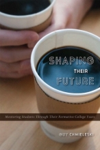 Cover art for Shaping Their Future : Mentoring Students Through Their Formative College Years