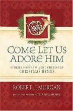 Cover art for Come Let Us Adore Him: Stories Behind the Most Cherished Christmas Hymns