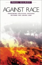 Cover art for Against Race: Imagining Political Culture beyond the Color Line