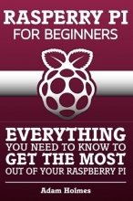Cover art for Rasberry Pi For Beginners: Everything You Need To Know To Get The Most Out of Your Raspberry Pi