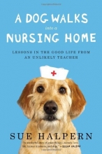 Cover art for A Dog Walks Into a Nursing Home: Lessons in the Good Life from an Unlikely Teacher