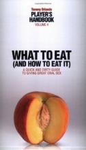 Cover art for Player's Handbook Volume 4 - What to Eat (and How to Eat It) a Quick and Dirty Guide to Giving Great Oral Sex (Tommy Orlando Player's Handbook)