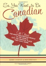 Cover art for So, You Want to Be Canadian: All About the Most Fascinating People in the World and the Magical Place They Call Home