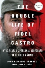 Cover art for The Double Life of Fidel Castro: My 17 Years as Personal Bodyguard to El Lider Maximo