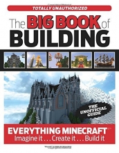 Cover art for The Big Book of Building: Everything Minecraft Imagine it Create it Build it