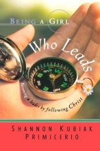 Cover art for Being a Girl Who Leads: Becoming a Leader by Following Christ