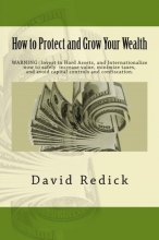 Cover art for How to Protect and Grow Your Wealth: Internationalize your assets to increase value, minimize taxes, and avoid capital controls, and confiscation.