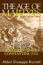 Cover art for The Age Of Martyrs: Christianity from Diocletian (284) to Constantine (337)