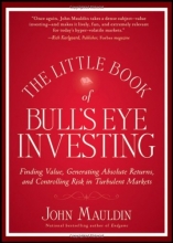 Cover art for The Little Book of Bull's Eye Investing: Finding Value, Generating Absolute Returns, and Controlling Risk in Turbulent Markets