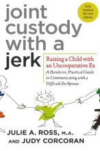 Cover art for Joint Custody with a Jerk: Raising a Child with an Uncooperative Ex- A Hands-on, Practical Guide to Communicating with a Difficult Ex-Spouse