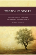 Cover art for Writing Life Stories: How To Make Memories Into Memoirs, Ideas Into Essays And Life Into Literature