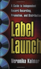 Cover art for Label Launch: A Guide to Independent Record Recording, Promotion, and Distribution