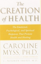 Cover art for The Creation of Health: The Emotional, Psychological, and Spiritual Responses That Promote Health and Healing
