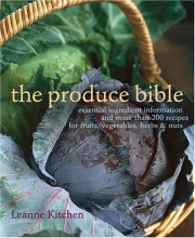 Cover art for The Produce Bible: Essential Ingredient Information and More Than 200 Recipes for Fruits, Vegetables, Herbs & Nuts
