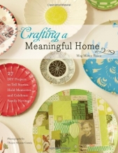 Cover art for Crafting a Meaningful Home: 27 DIY Projects to Tell Stories, Hold Memories, and Celebrate Family Heritage