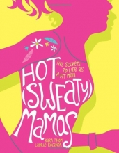 Cover art for Hot (Sweaty) Mamas: Five Secrets to Life as a Fit Mom