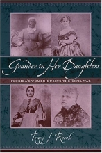 Cover art for Grander in Her Daughters: Florida's Women during the Civil War