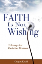 Cover art for Faith Is Not Wishing: 13 Essays for Christian Thinkers