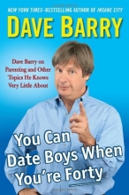 Cover art for You Can Date Boys When You're Forty: Dave Barry on Parenting and Other Topics He Knows Very Little About