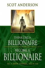 Cover art for Think Like a Billionaire, Become a Billionaire: As a Man Thinks, So Is He